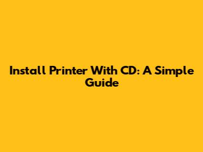 Install Printer With CD: A Simple Guide