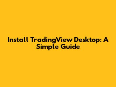 Install TradingView Desktop: A Simple Guide