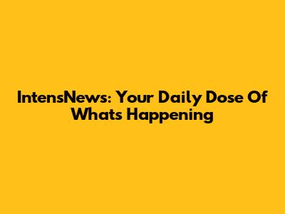 IntensNews: Your Daily Dose Of What's Happening