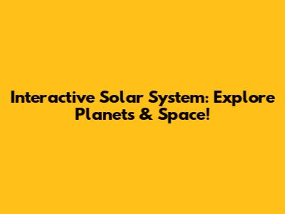 Interactive Solar System: Explore Planets & Space!