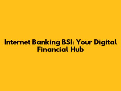 Internet Banking BSI: Your Digital Financial Hub