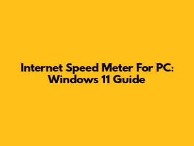 Internet Speed Meter For PC: Windows 11 Guide