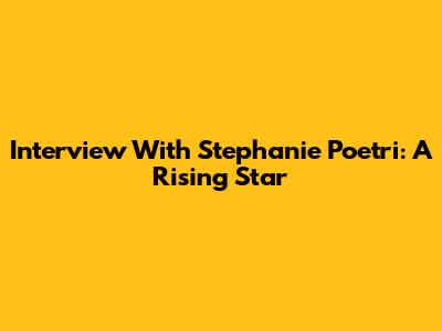 Interview With Stephanie Poetri: A Rising Star