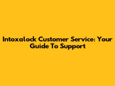 Intoxalock Customer Service: Your Guide To Support