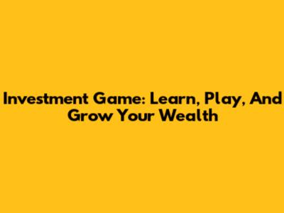 Investment Game: Learn, Play, And Grow Your Wealth