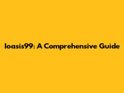 Ioasis99: A Comprehensive Guide