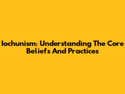 Iochunism: Understanding The Core Beliefs And Practices