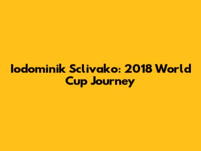 Iodominik Sclivako: 2018 World Cup Journey