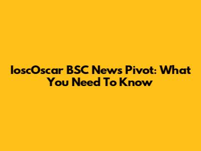 IoscOscar BSC News Pivot: What You Need To Know