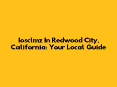 Iosclmz In Redwood City, California: Your Local Guide