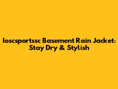 Ioscsportssc Basement Rain Jacket: Stay Dry & Stylish