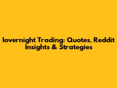 Iovernight Trading: Quotes, Reddit Insights & Strategies