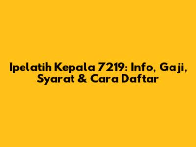 Ipelatih Kepala 7219: Info, Gaji, Syarat & Cara Daftar