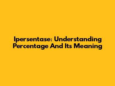 Ipersentase: Understanding Percentage And Its Meaning