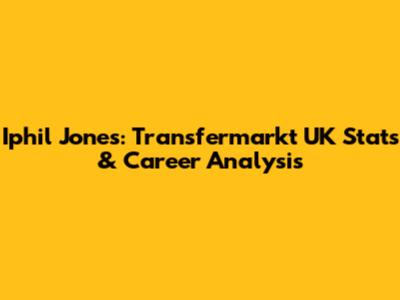 Iphil Jones: Transfermarkt UK Stats & Career Analysis