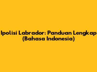 Ipolisi Labrador: Panduan Lengkap (Bahasa Indonesia)