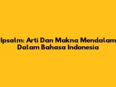 Ipsalm: Arti Dan Makna Mendalam Dalam Bahasa Indonesia