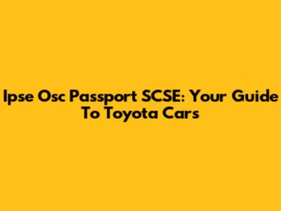 Ipse Osc Passport SCSE: Your Guide To Toyota Cars