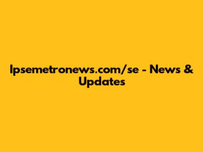 Ipsemetronews.com/se - News & Updates