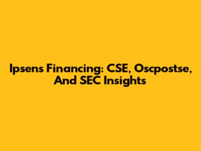 Ipsen's Financing: CSE, Oscpostse, And SEC Insights