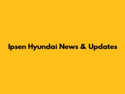 Ipsen Hyundai News & Updates