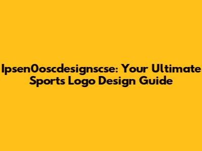 Ipsen0oscdesignscse: Your Ultimate Sports Logo Design Guide
