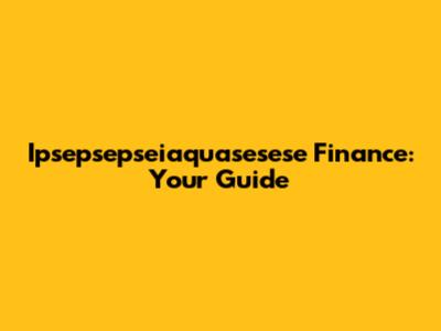 Ipsepsepseiaquasesese Finance: Your Guide