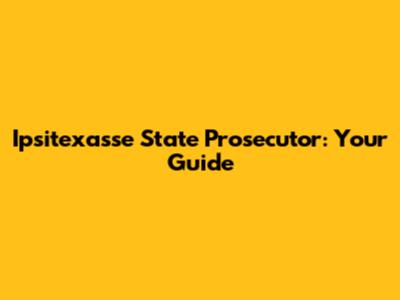Ipsitexasse State Prosecutor: Your Guide