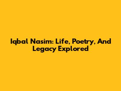 Iqbal Nasim: Life, Poetry, And Legacy Explored