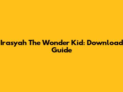 Irasyah The Wonder Kid: Download Guide