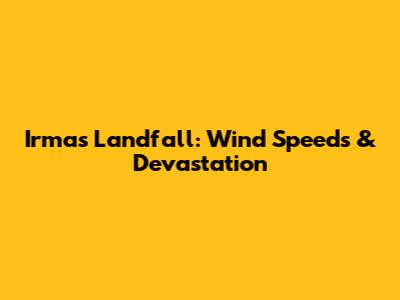 Irma's Landfall: Wind Speeds & Devastation