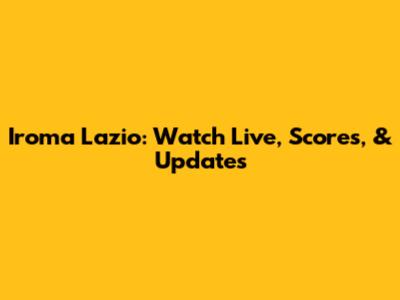 Iroma Lazio: Watch Live, Scores, & Updates