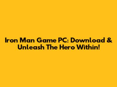 Iron Man Game PC: Download & Unleash The Hero Within!