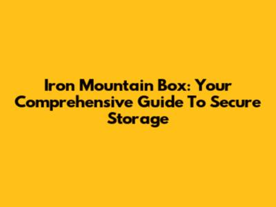 Iron Mountain Box: Your Comprehensive Guide To Secure Storage