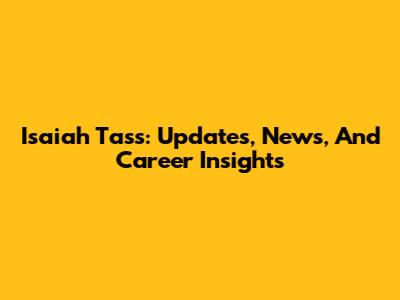Isaiah Tass: Updates, News, And Career Insights