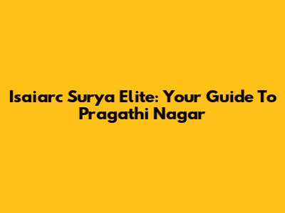 Isaiarc Surya Elite: Your Guide To Pragathi Nagar