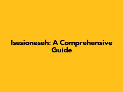 Isesioneseh: A Comprehensive Guide