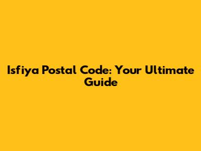 Isfiya Postal Code: Your Ultimate Guide