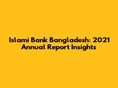 Islami Bank Bangladesh: 2021 Annual Report Insights