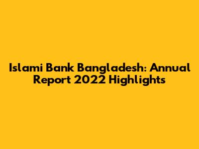 Islami Bank Bangladesh: Annual Report 2022 Highlights