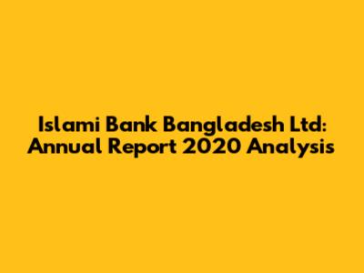 Islami Bank Bangladesh Ltd: Annual Report 2020 Analysis