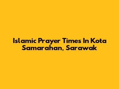 Islamic Prayer Times In Kota Samarahan, Sarawak