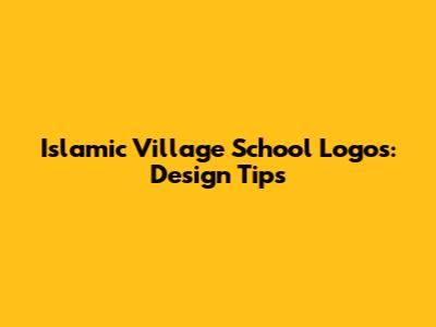 Islamic Village School Logos: Design Tips