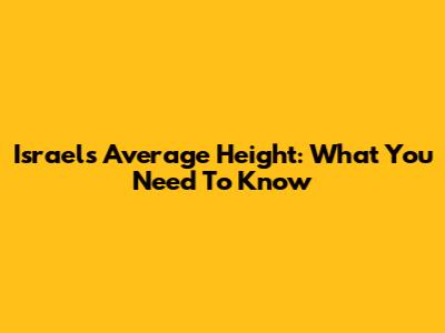 Israel's Average Height: What You Need To Know