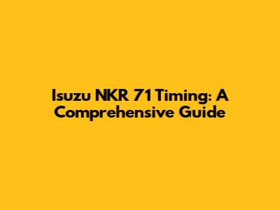 Isuzu NKR 71 Timing: A Comprehensive Guide