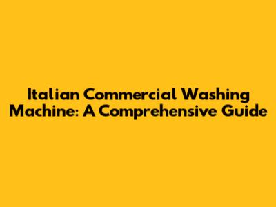 Italian Commercial Washing Machine: A Comprehensive Guide