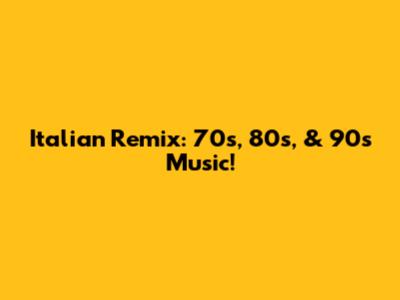 Italian Remix: 70s, 80s, & 90s Music!