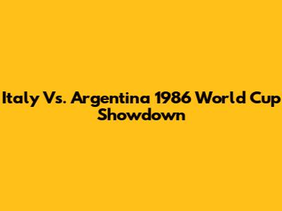Italy Vs. Argentina 1986 World Cup Showdown