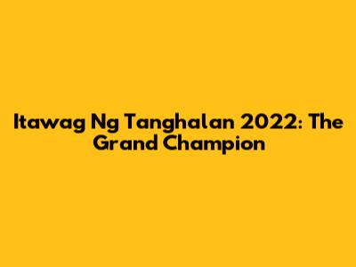 Itawag Ng Tanghalan 2022: The Grand Champion