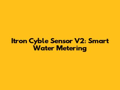 Itron Cyble Sensor V2: Smart Water Metering